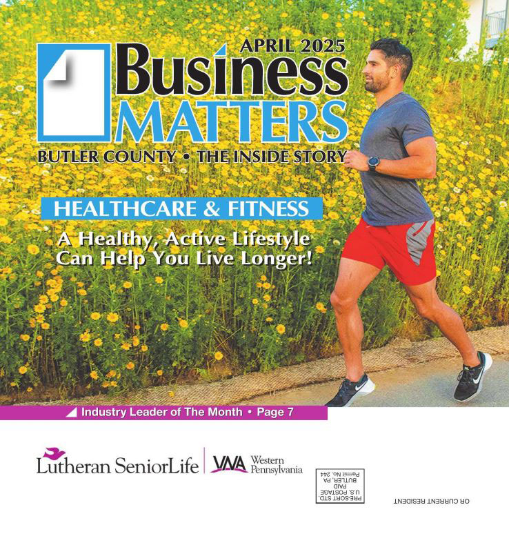 April 2025 - Business Matters - Butler County - The Inside Story Healthcare & Fitness A Healthy, Active Lifestyle Can Help You Live Longer!